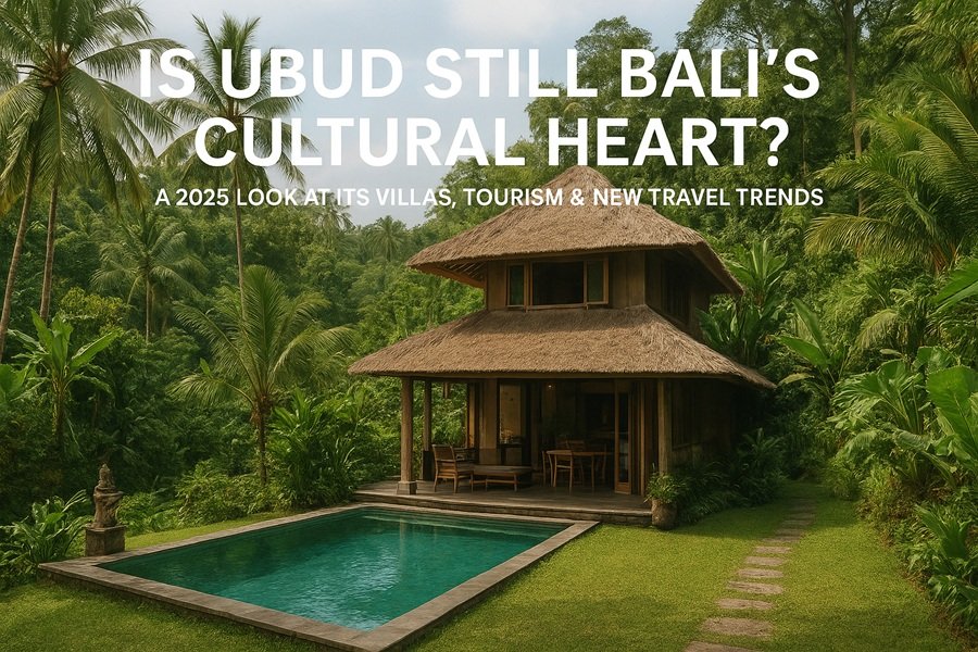 Is Ubud Still Bali’s Cultural Heart? Ubud Villas & Travel Trends 2025